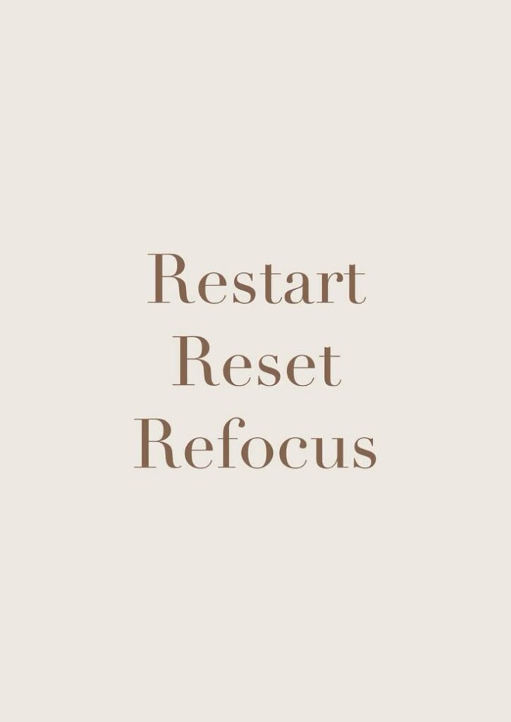 Motivational quote in brown text: Restart, Reset, Refocus on a light beige background, promoting positive mindset and renewal.