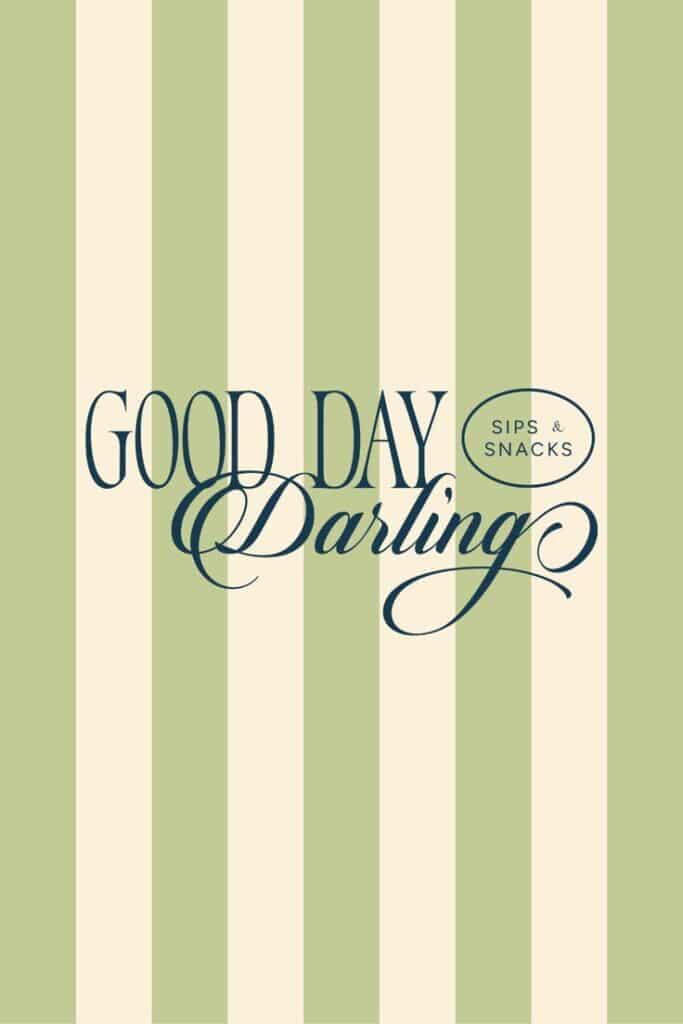 Elegant 'Good Day Darling' text on green and cream striped background promoting sips and snacks. Stylish and inviting design.